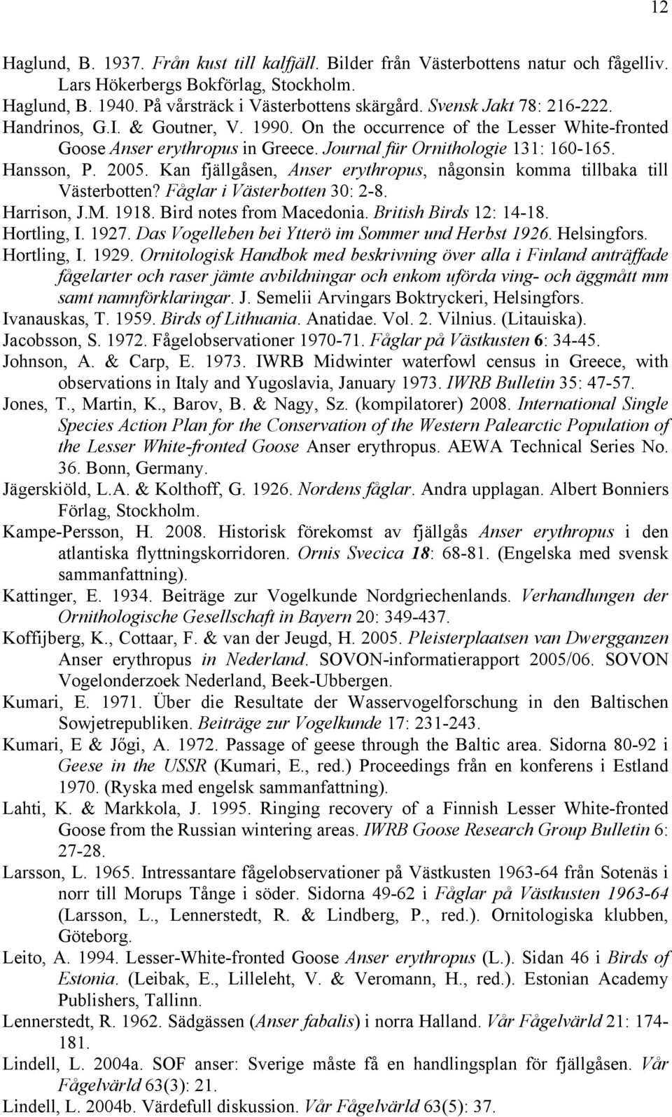 Kan fjällgåsen, Anser erythropus, någonsin komma tillbaka till Västerbotten? Fåglar i Västerbotten 30: 2-8. Harrison, J.M. 1918. Bird notes from Macedonia. British Birds 12: 14-18. Hortling, I. 1927.
