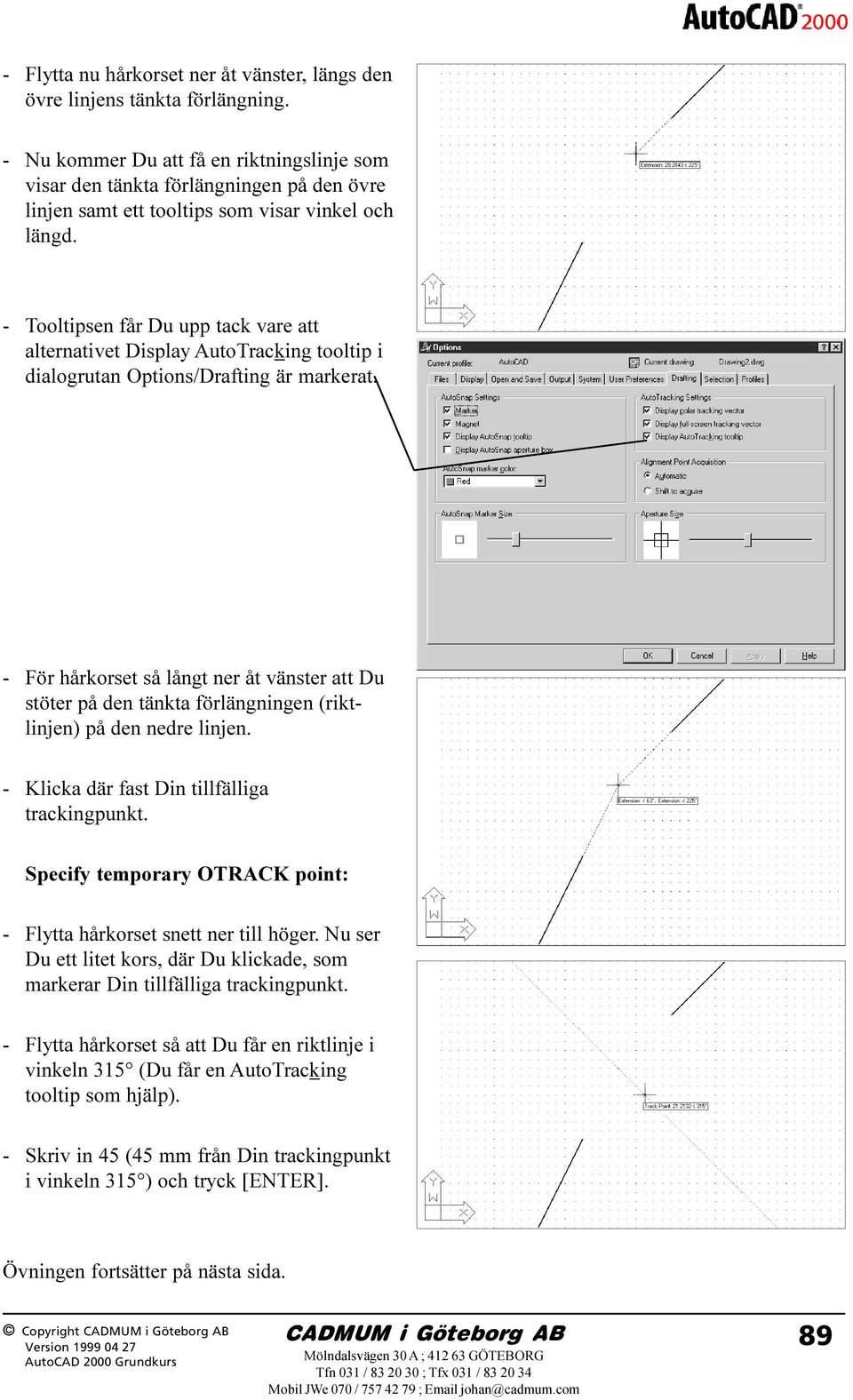 - Tooltipsen får Du upp tack vare att alternativet Display AutoTracking tooltip i dialogrutan Options/Drafting är markerat.