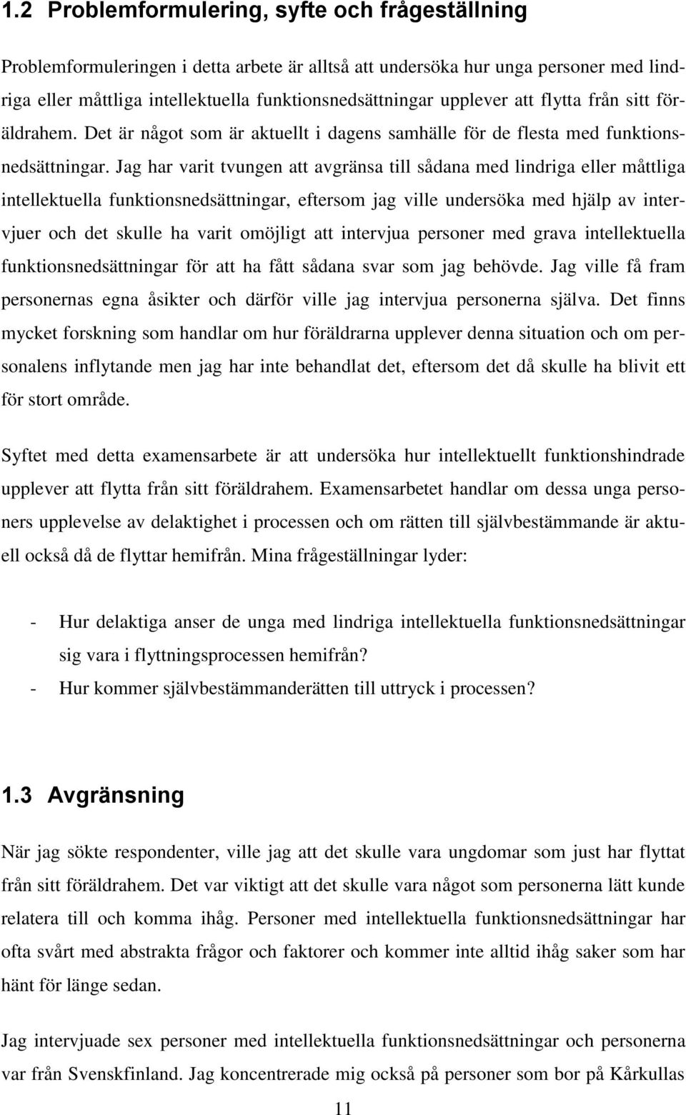 Jag har varit tvungen att avgränsa till sådana med lindriga eller måttliga intellektuella funktionsnedsättningar, eftersom jag ville undersöka med hjälp av intervjuer och det skulle ha varit omöjligt