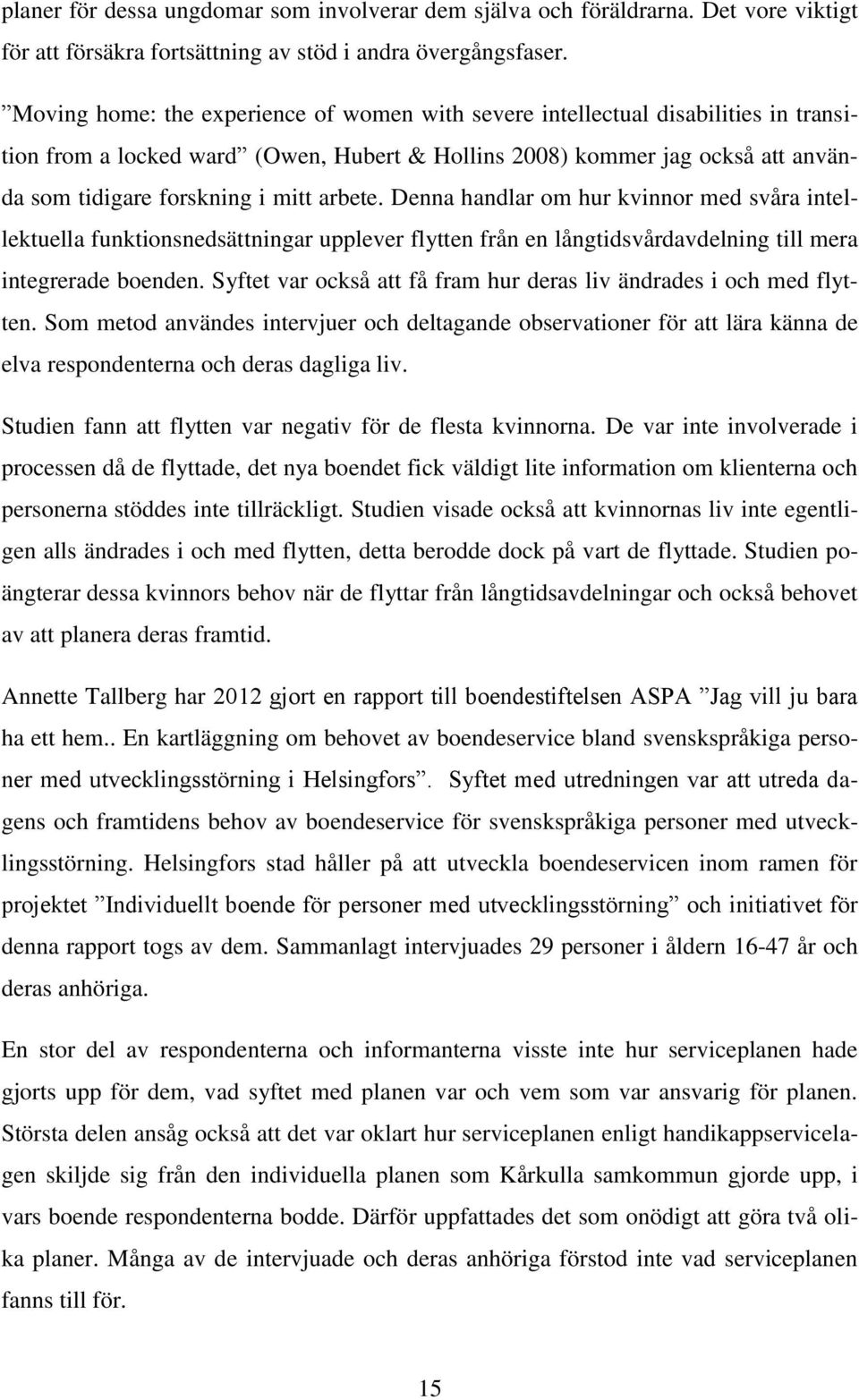 arbete. Denna handlar om hur kvinnor med svåra intellektuella funktionsnedsättningar upplever flytten från en långtidsvårdavdelning till mera integrerade boenden.