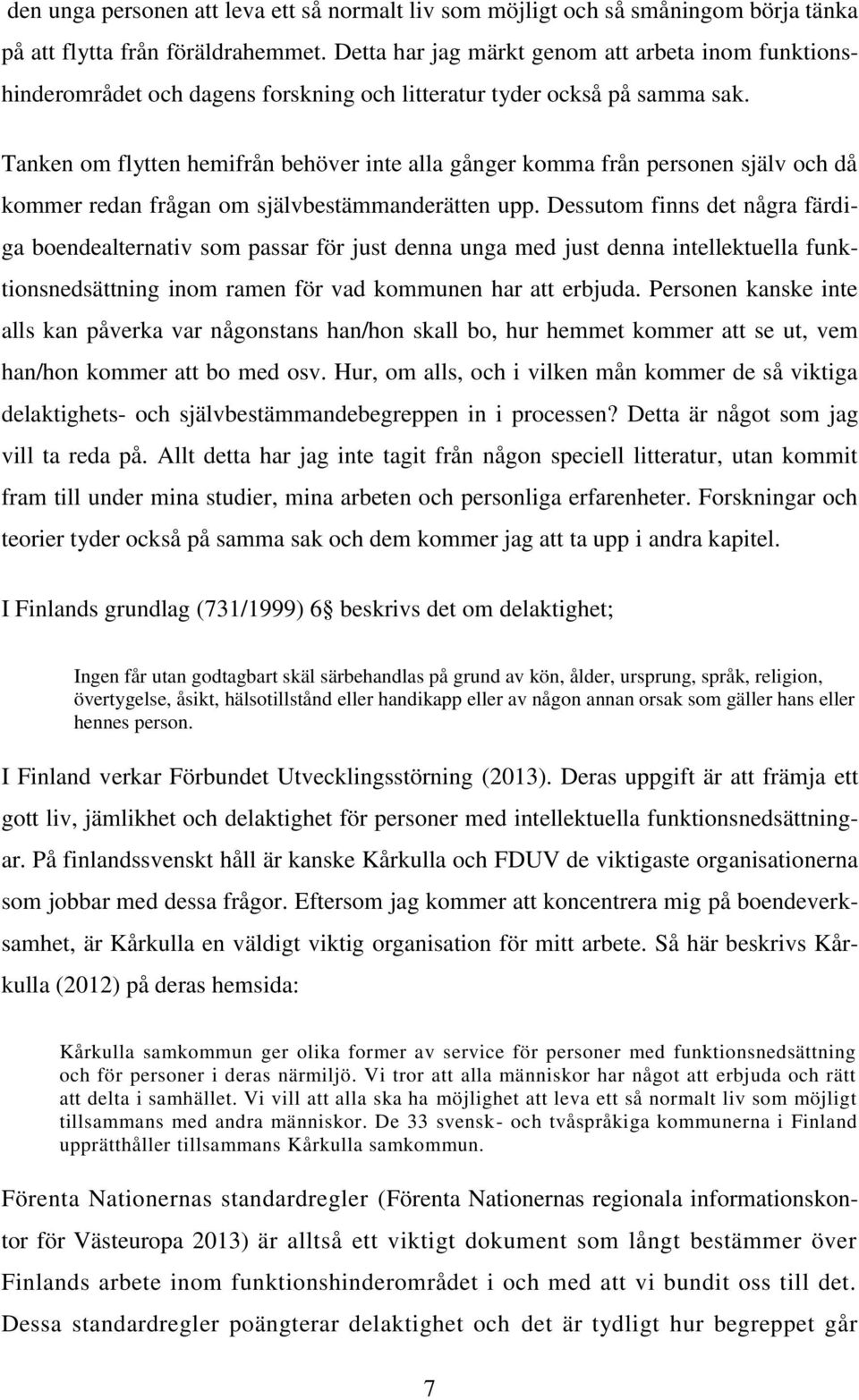 Tanken om flytten hemifrån behöver inte alla gånger komma från personen själv och då kommer redan frågan om självbestämmanderätten upp.