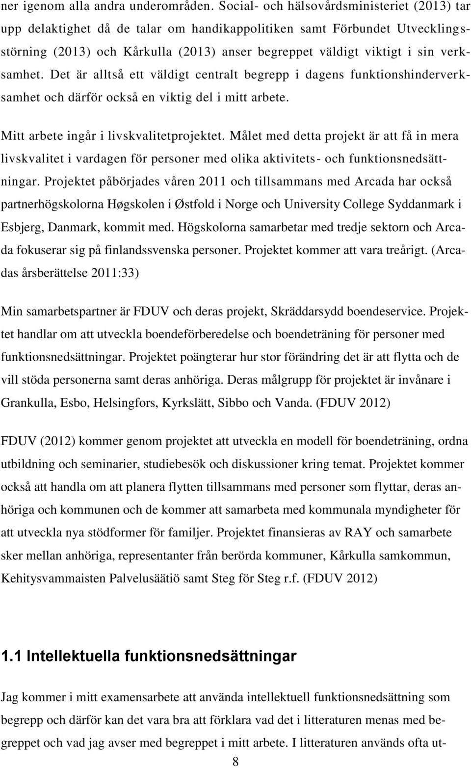 verksamhet. Det är alltså ett väldigt centralt begrepp i dagens funktionshinderverksamhet och därför också en viktig del i mitt arbete. Mitt arbete ingår i livskvalitetprojektet.