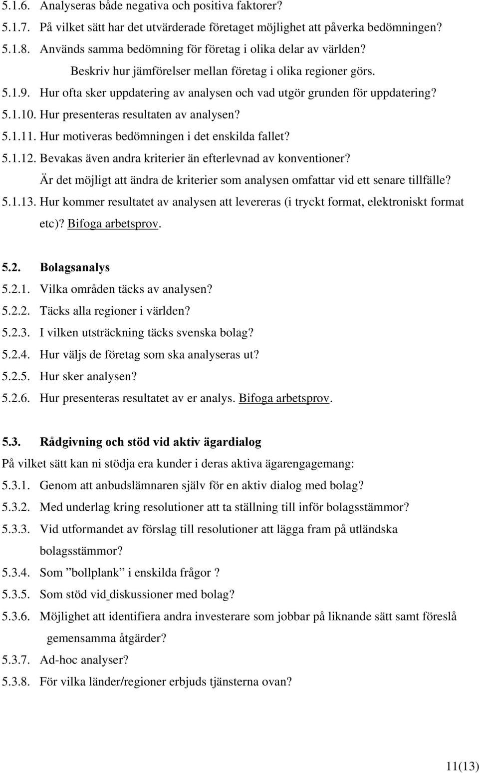 Hur ofta sker uppdatering av analysen och vad utgör grunden för uppdatering? 5.1.10. Hur presenteras resultaten av analysen? 5.1.11. Hur motiveras bedömningen i det enskilda fallet? 5.1.12.