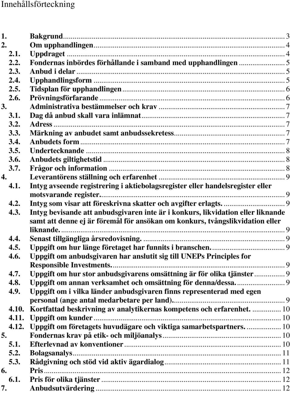 .. 7 3.4. Anbudets form... 7 3.5. Undertecknande... 8 3.6. Anbudets giltighetstid... 8 3.7. Frågor och information... 8 4. Leverantörens ställning och erfarenhet... 9 4.1.