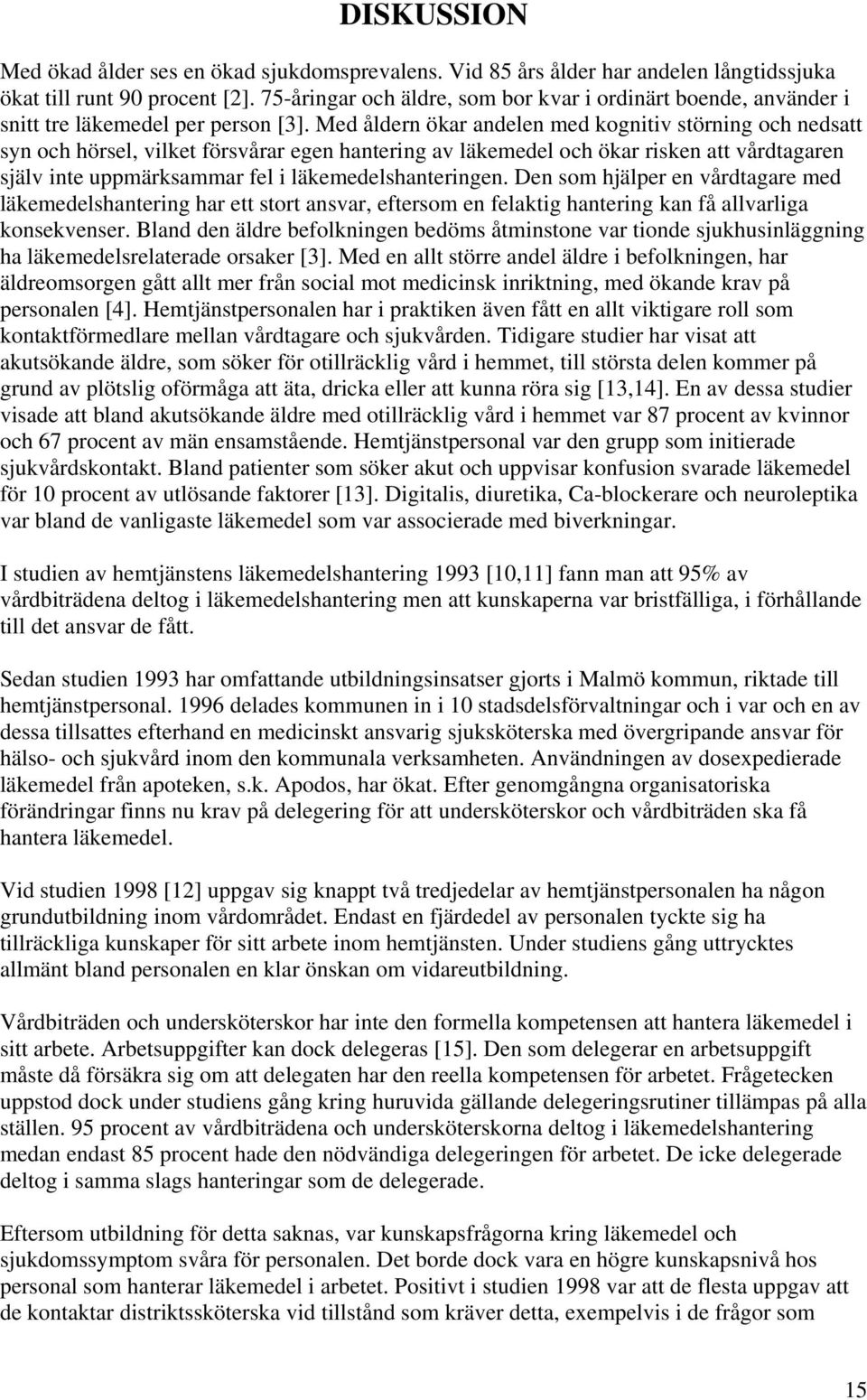 Med åldern ökar andelen med kognitiv störning och nedsatt syn och hörsel, vilket försvårar egen hantering av läkemedel och ökar risken att vårdtagaren själv inte uppmärksammar fel i