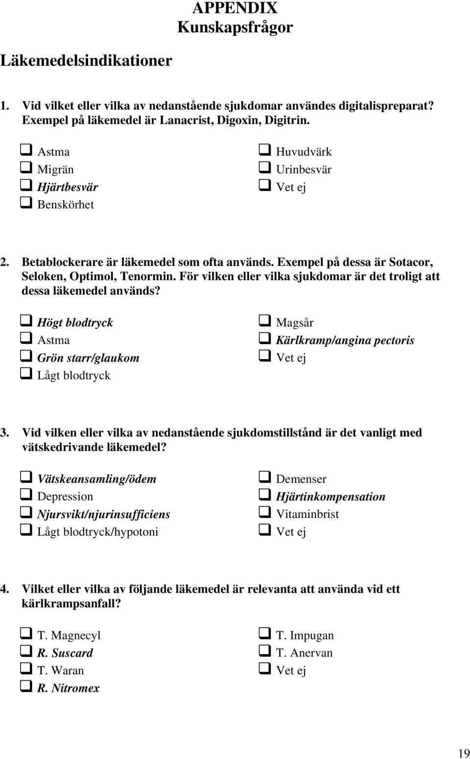 För vilken eller vilka sjukdomar är det troligt att dessa läkemedel används? Högt blodtryck Astma Grön starr/glaukom Lågt blodtryck Magsår Kärlkramp/angina pectoris 3.