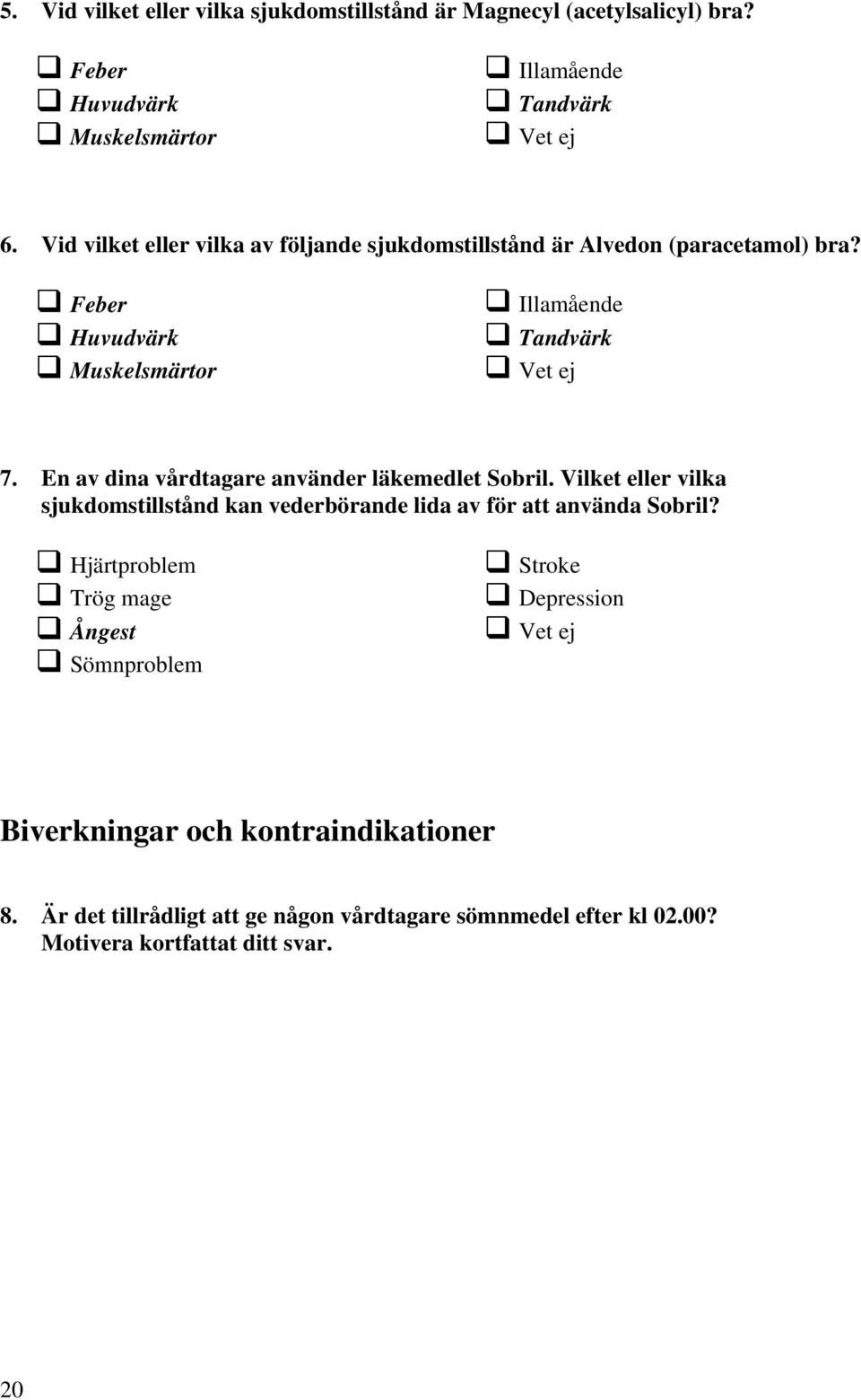 En av dina vårdtagare använder läkemedlet Sobril. Vilket eller vilka sjukdomstillstånd kan vederbörande lida av för att använda Sobril?