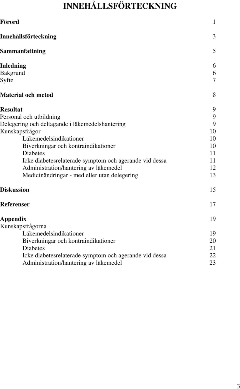 Administration/hantering av läkemedel Medicinändringar - med eller utan delegering Diskussion Referenser Appendix Kunskapsfrågorna Läkemedelsindikationer Biverkningar och