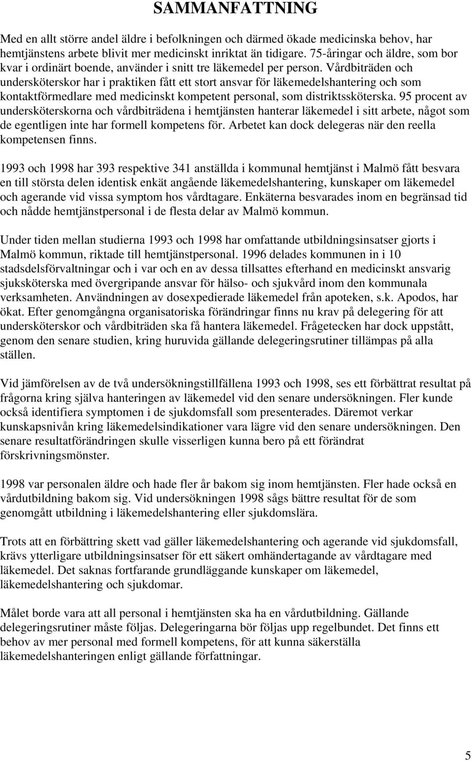 Vårdbiträden och undersköterskor har i praktiken fått ett stort ansvar för läkemedelshantering och som kontaktförmedlare med medicinskt kompetent personal, som distriktssköterska.