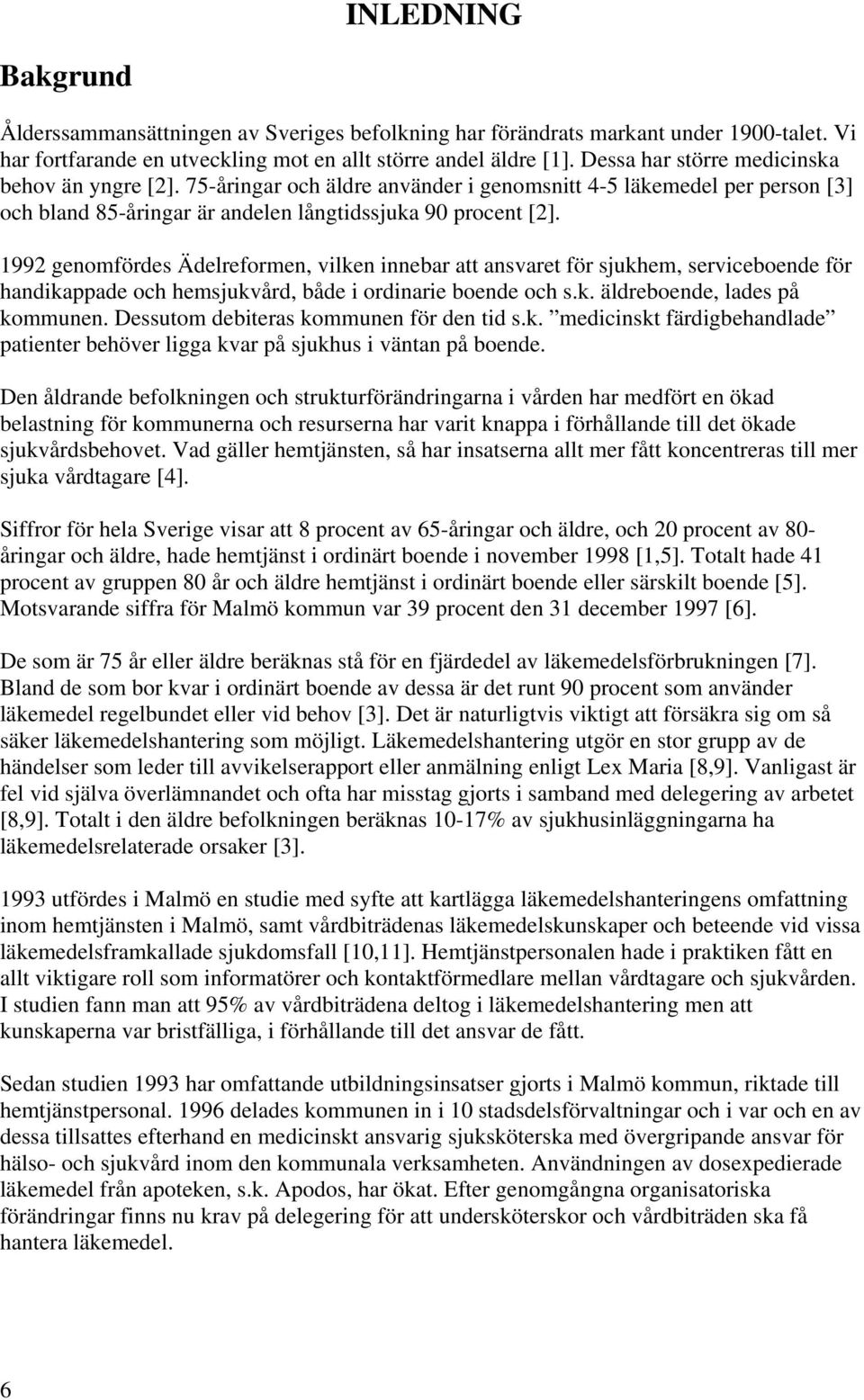 1992 genomfördes Ädelreformen, vilken innebar att ansvaret för sjukhem, serviceboende för handikappade och hemsjukvård, både i ordinarie boende och s.k. äldreboende, lades på kommunen.