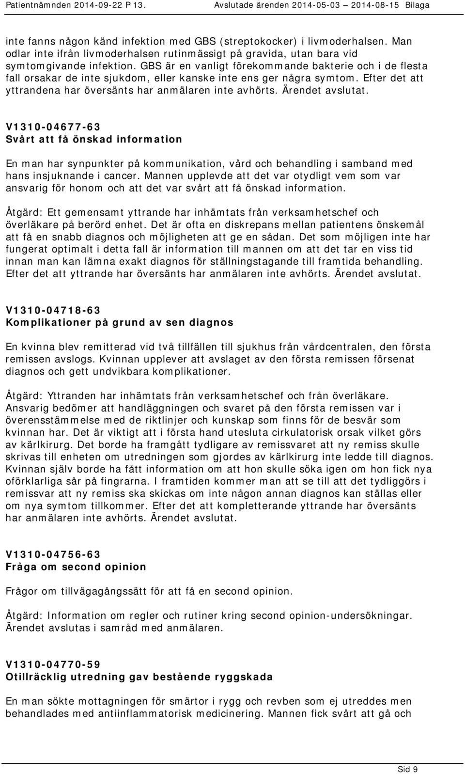 Ärendet avslutat. V1310-04677-63 Svårt att få önskad information En man har synpunkter på kommunikation, vård och behandling i samband med hans insjuknande i cancer.