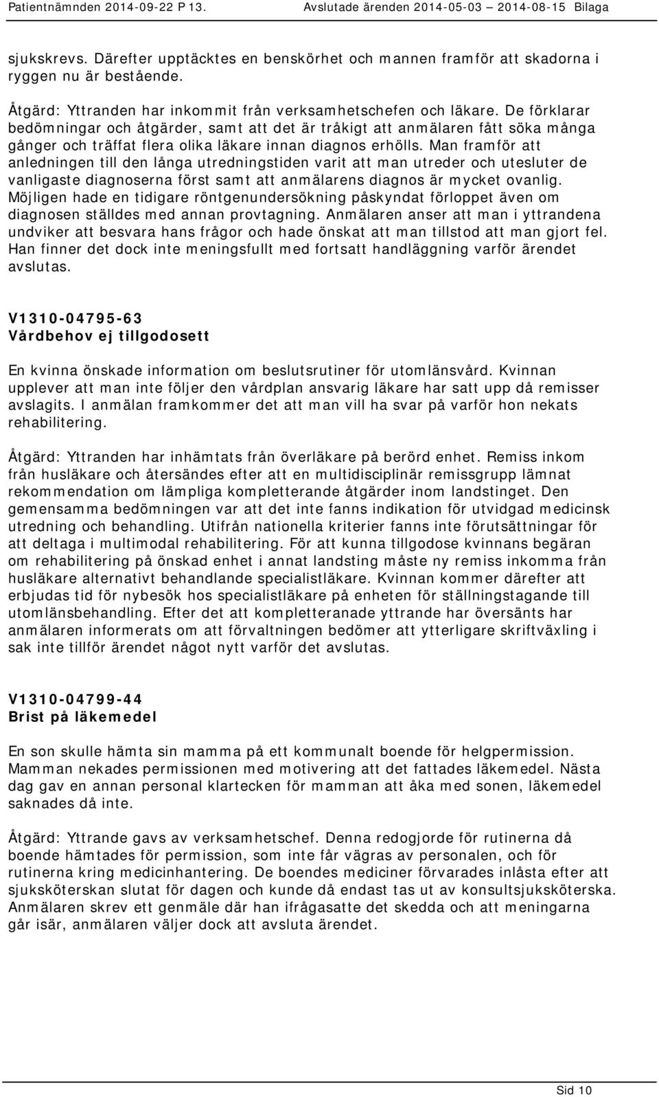 Man framför att anledningen till den långa utredningstiden varit att man utreder och utesluter de vanligaste diagnoserna först samt att anmälarens diagnos är mycket ovanlig.