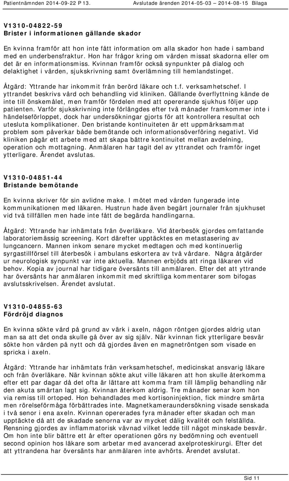 Kvinnan framför också synpunkter på dialog och delaktighet i vården, sjukskrivning samt överlämning till hemlandstinget. Åtgärd: Yttrande har inkommit från berörd läkare och t.f. verksamhetschef.