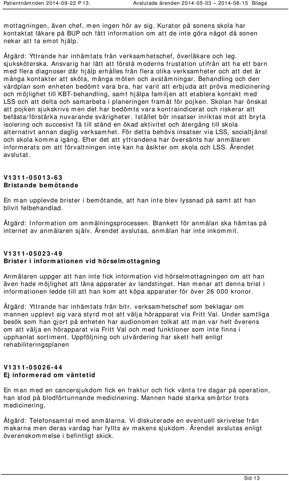 Ansvarig har lätt att förstå moderns frustation utifrån att ha ett barn med flera diagnoser där hjälp erhålles från flera olika verksamheter och att det är många kontakter att sköta, många möten och