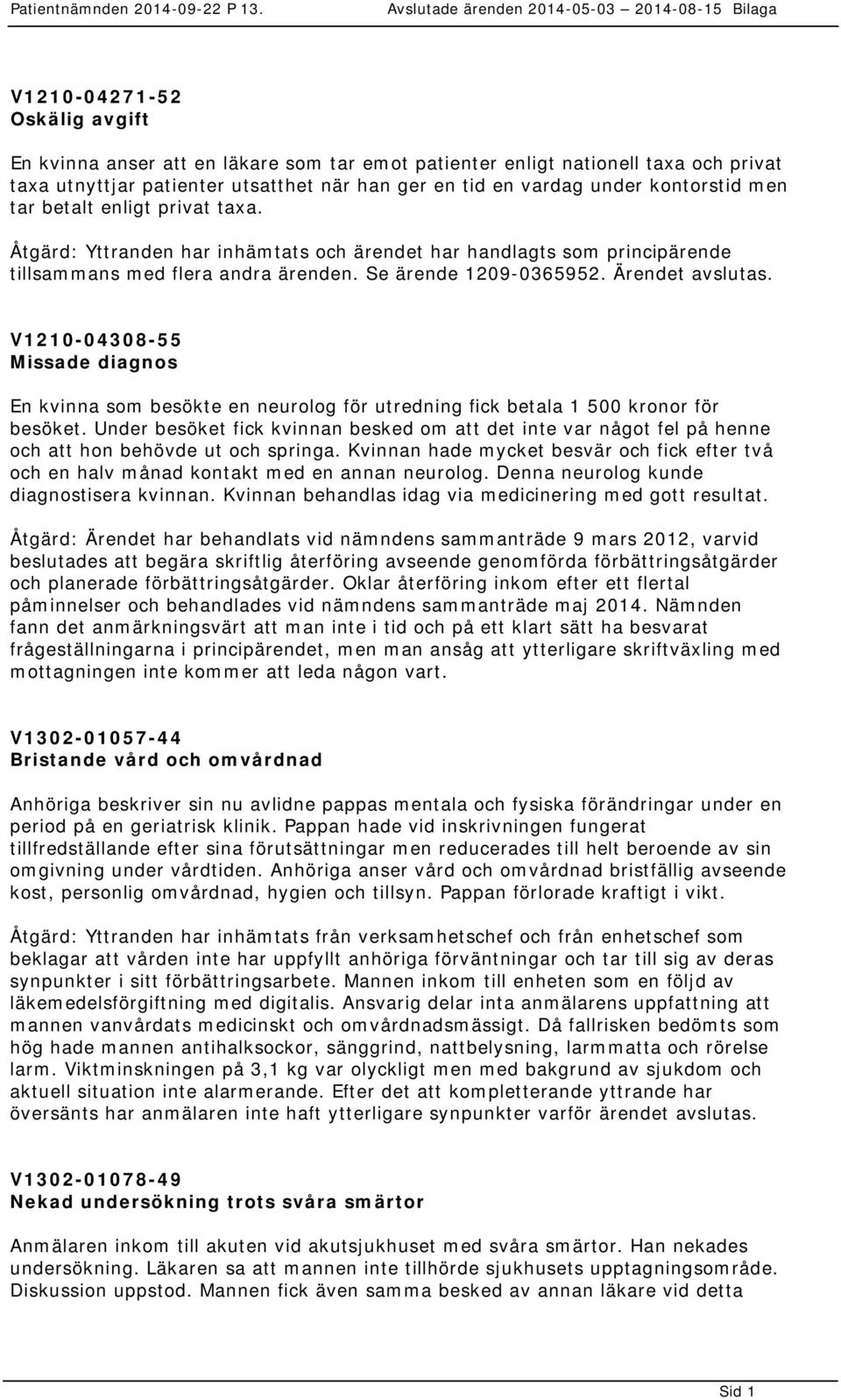 V1210-04308-55 Missade diagnos En kvinna som besökte en neurolog för utredning fick betala 1 500 kronor för besöket.