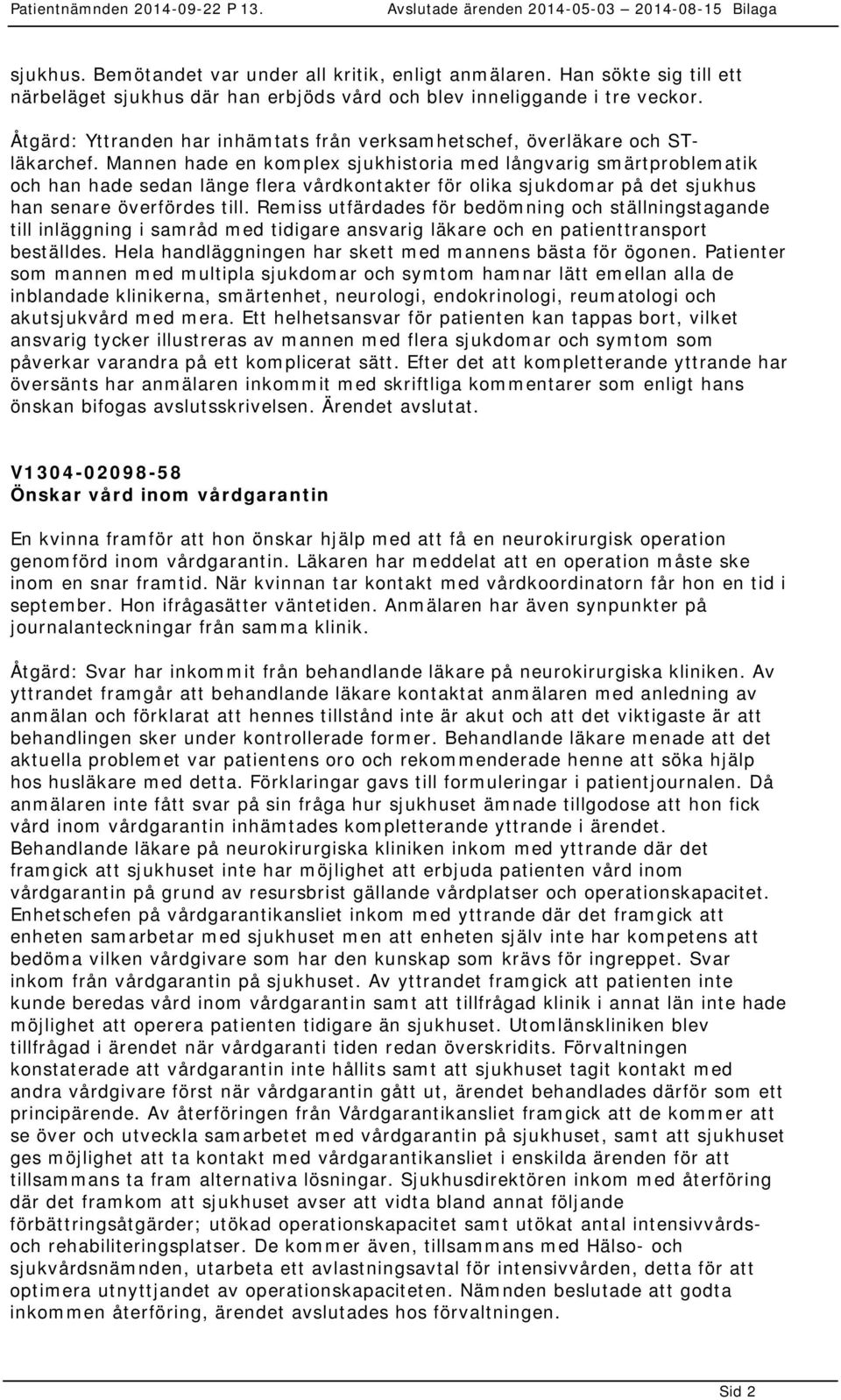 Mannen hade en komplex sjukhistoria med långvarig smärtproblematik och han hade sedan länge flera vårdkontakter för olika sjukdomar på det sjukhus han senare överfördes till.