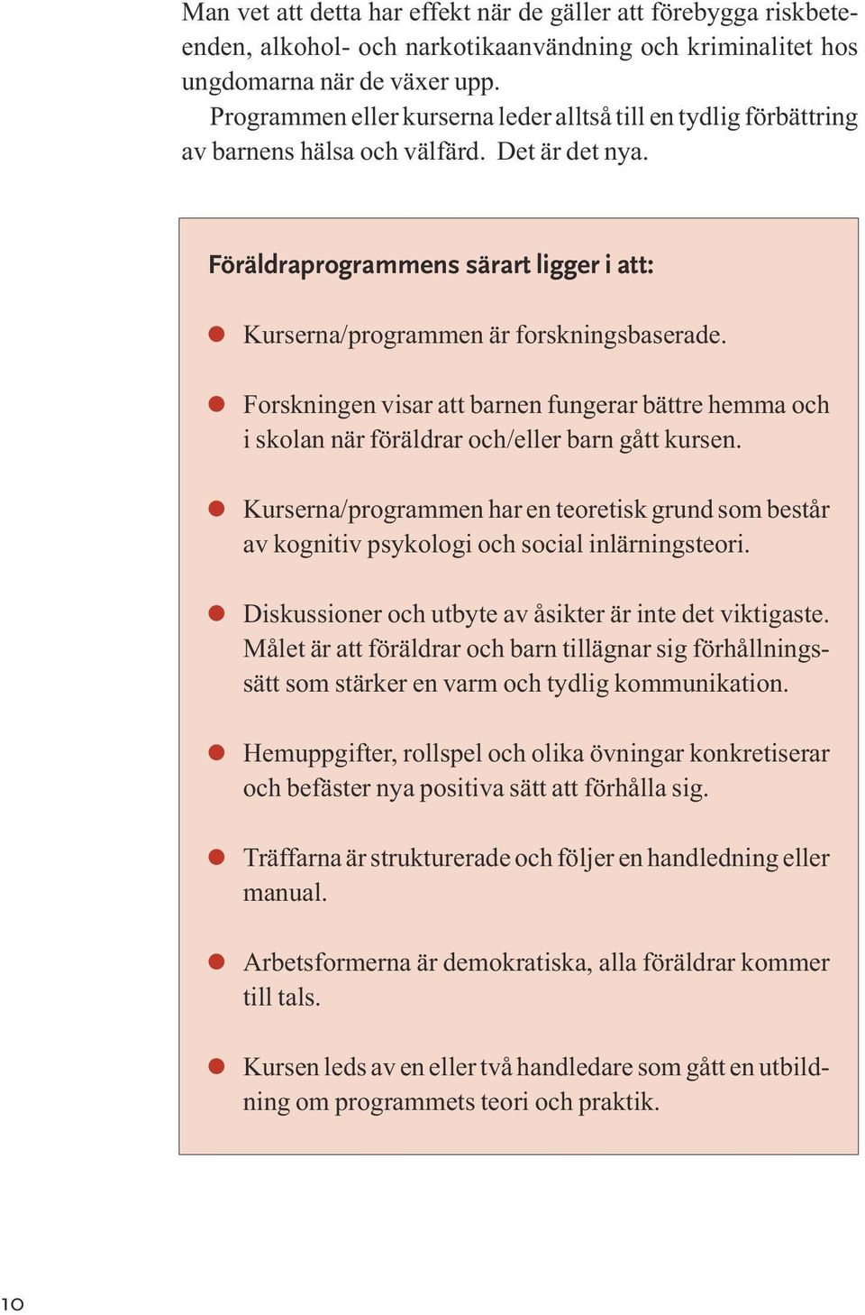 Forskningen visar att barnen fungerar bättre hemma och i skolan när föräldrar och/eller barn gått kursen.