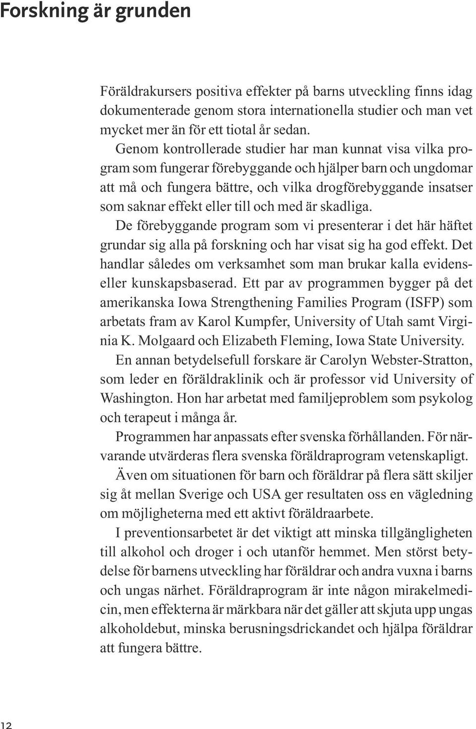 eller till och med är skadliga. De förebyggande program som vi presenterar i det här häftet grundar sig alla på forskning och har visat sig ha god effekt.