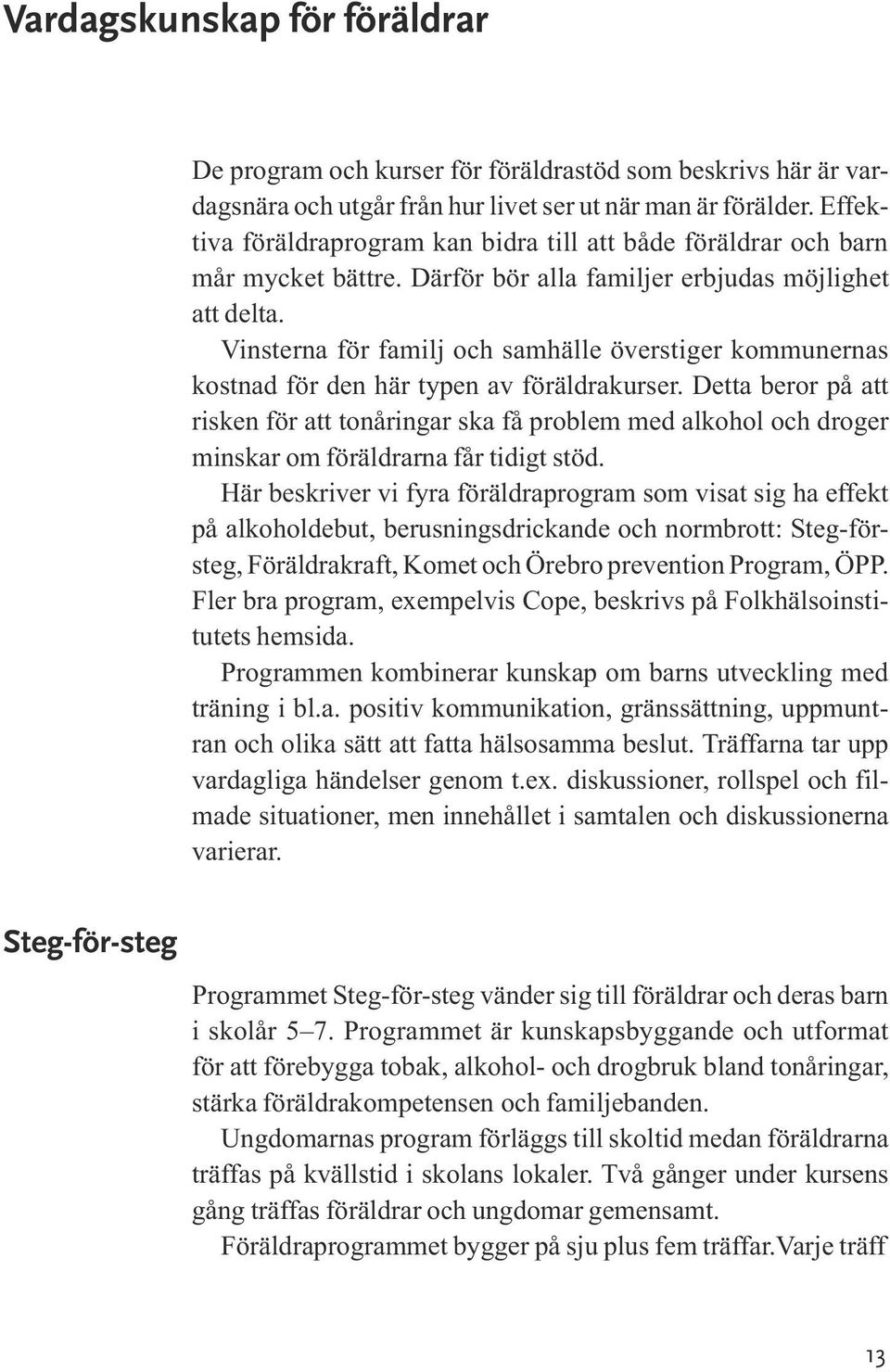 Vinsterna för familj och samhälle överstiger kommunernas kostnad för den här typen av föräldrakurser.