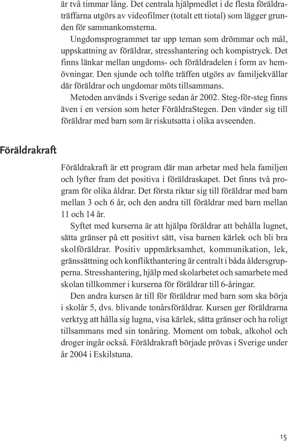 Den sjunde och tolfte träffen utgörs av familjekvällar där föräldrar och ungdomar möts tillsammans. Metoden används i Sverige sedan år 2002.