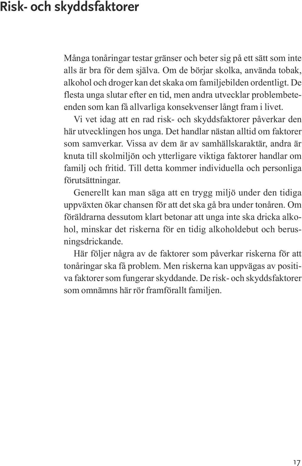 Vi vet idag att en rad risk- och skyddsfaktorer påverkar den här utvecklingen hos unga. Det handlar nästan alltid om faktorer som samverkar.