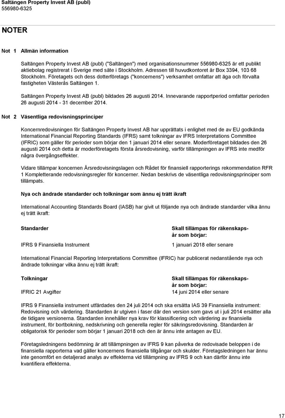 Saltängen Property Invest AB (publ) bildades 26 augusti 2014. Innevarande rapportperiod omfattar perioden 26 augusti 2014-31 december 2014.