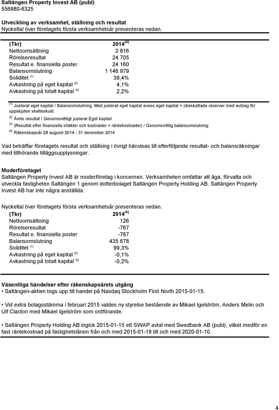 Med justerat eget kapital avses eget kapital + obeskattade reserver med avdrag för uppskjuten skatteskuld.