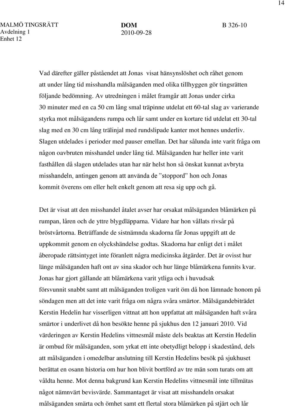 tid utdelat ett 30-tal slag med en 30 cm lång trälinjal med rundslipade kanter mot hennes underliv. Slagen utdelades i perioder med pauser emellan.