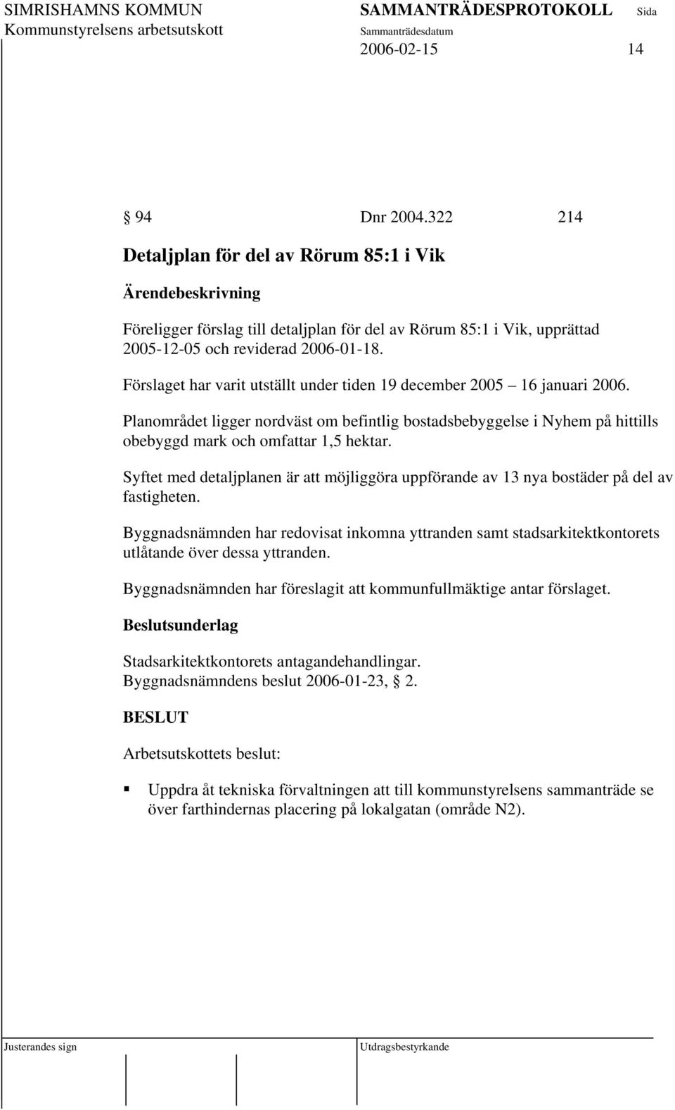 Syftet med detaljplanen är att möjliggöra uppförande av 13 nya bostäder på del av fastigheten.