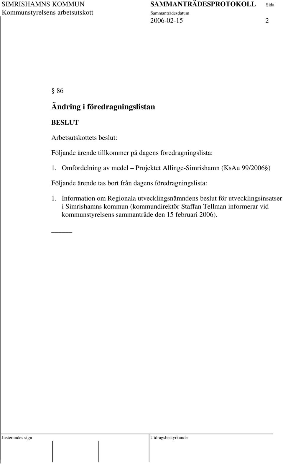 Omfördelning av medel Projektet Allinge-Simrishamn (KsAu 99/2006 ) Följande ärende tas bort från dagens 