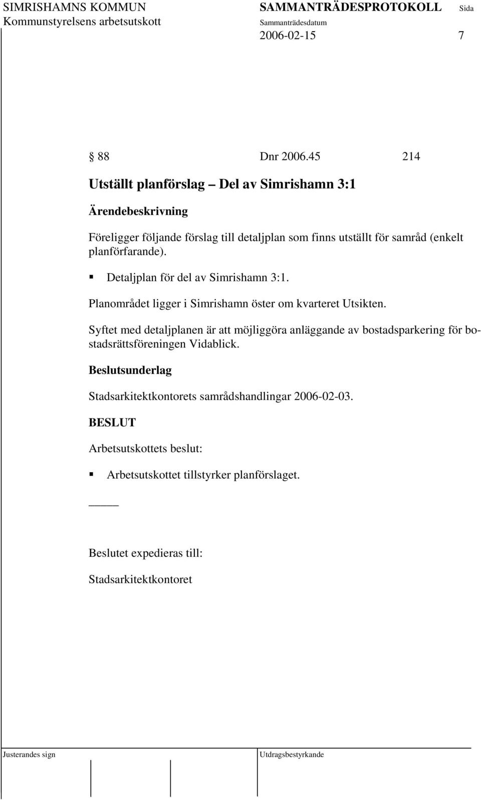 planförfarande). Detaljplan för del av Simrishamn 3:1. Planområdet ligger i Simrishamn öster om kvarteret Utsikten.