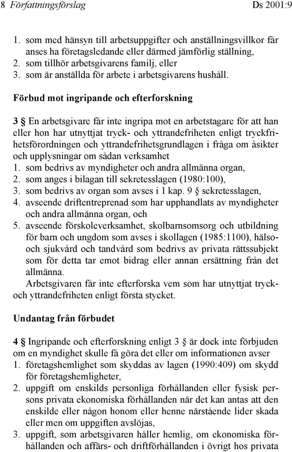 Förbud mot ingripande och efterforskning 3 En arbetsgivare får inte ingripa mot en arbetstagare för att han eller hon har utnyttjat tryck- och yttrandefriheten enligt tryckfrihetsförordningen och