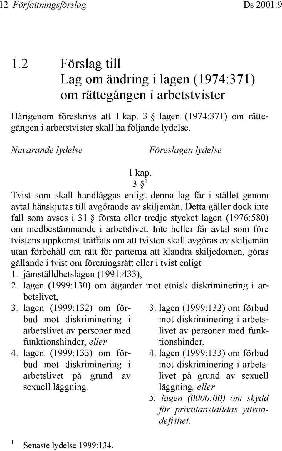 3 1 Tvist som skall handläggas enligt denna lag får i stället genom avtal hänskjutas till avgörande av skiljemän.