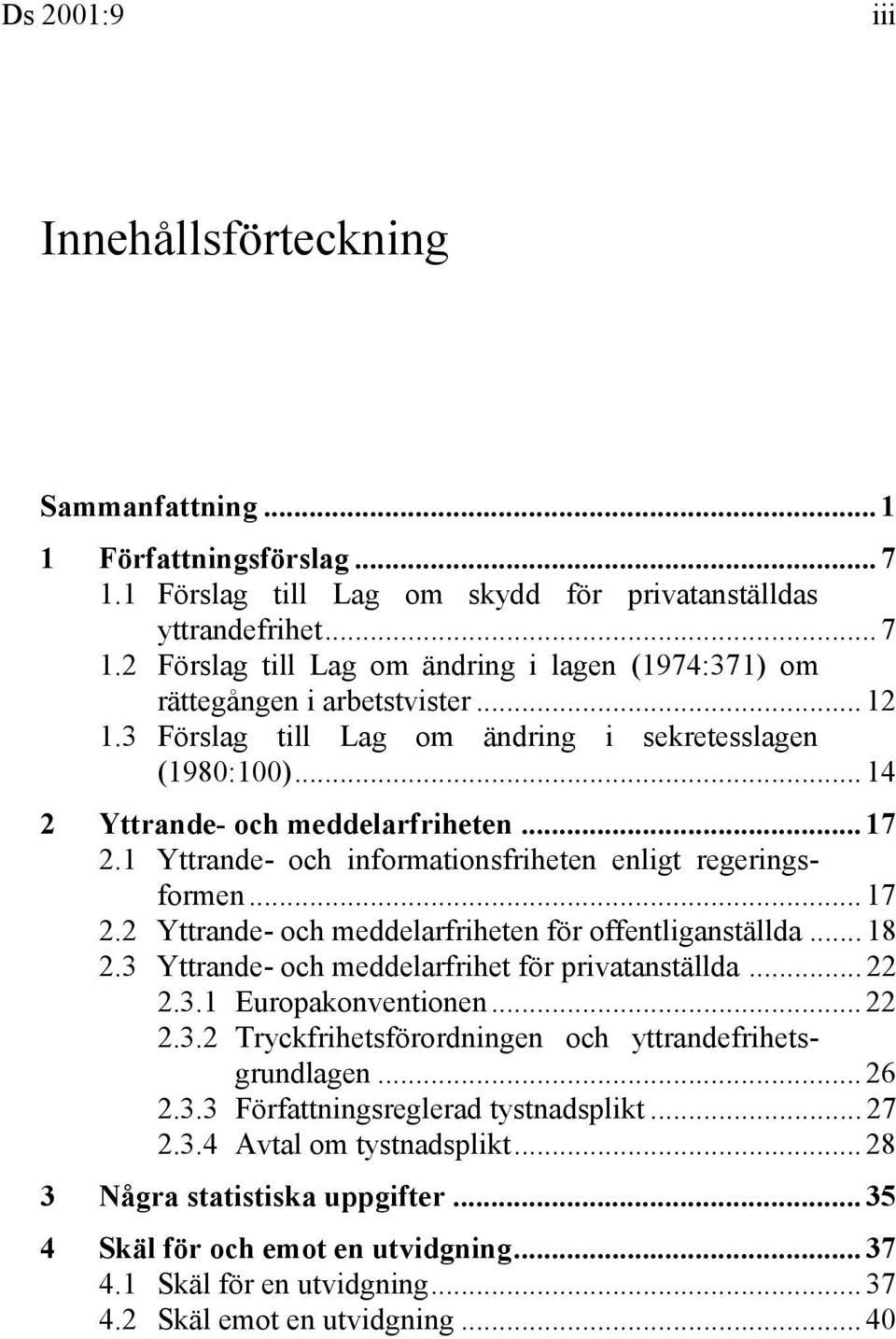 .. 18 2.3 Yttrande- och meddelarfrihet för privatanställda... 22 2.3.1 Europakonventionen... 22 2.3.2 Tryckfrihetsförordningen och yttrandefrihetsgrundlagen... 26 2.3.3 Författningsreglerad tystnadsplikt.