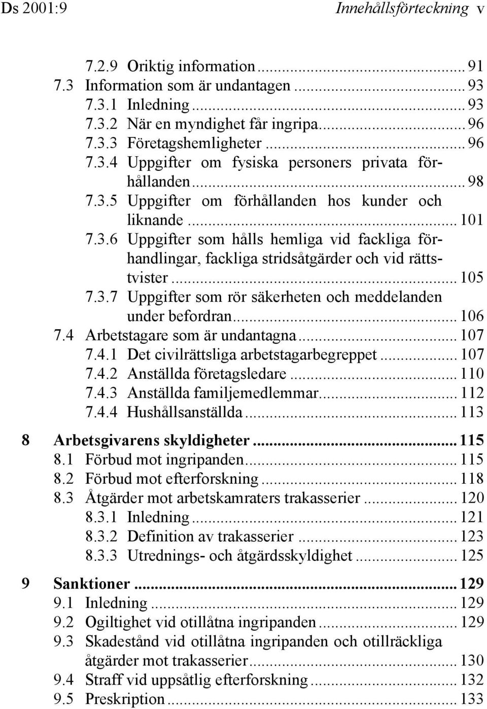 .. 106 7.4 Arbetstagare som är undantagna... 107 7.4.1 Det civilrättsliga arbetstagarbegreppet... 107 7.4.2 Anställda företagsledare... 110 7.4.3 Anställda familjemedlemmar... 112 7.4.4 Hushållsanställda.