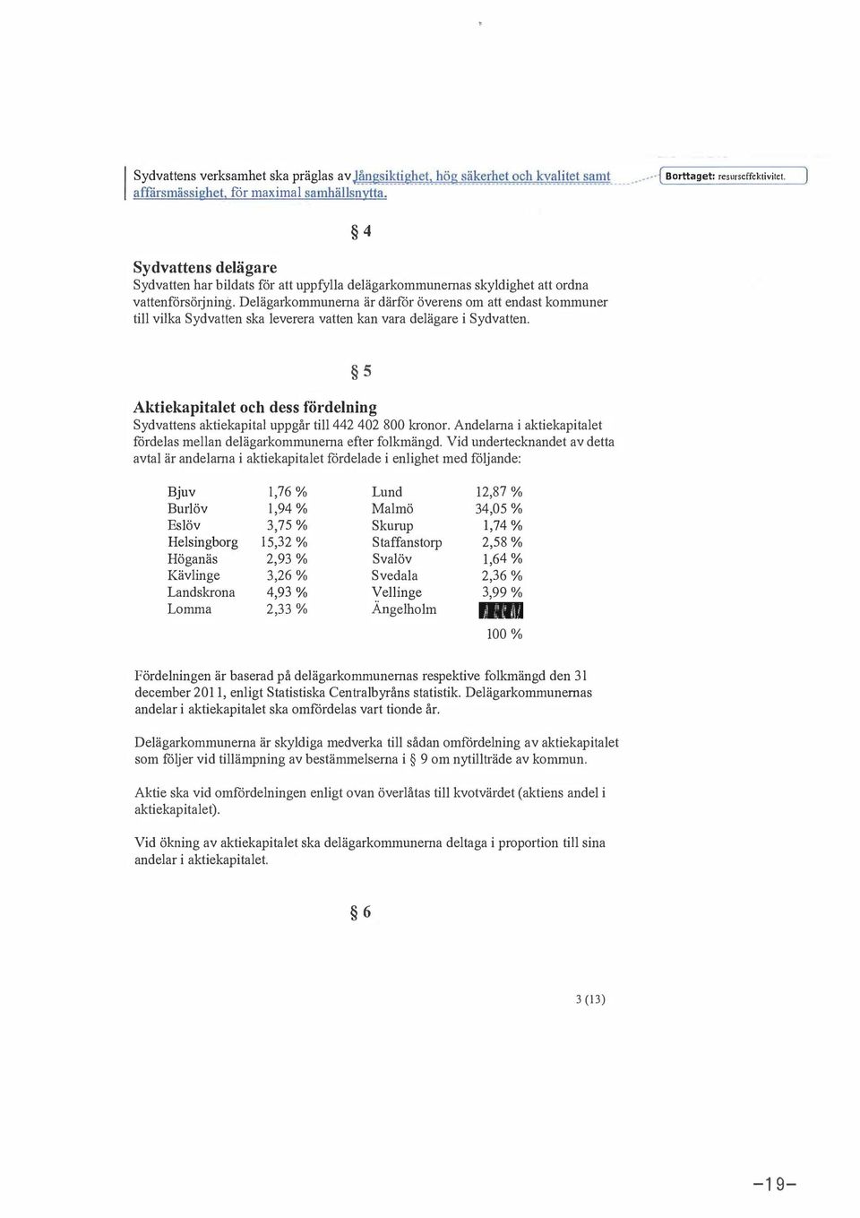 Deägarkommunema är därfor överens om att endast kommuner ti vika Sydvatten ska everera vatten kan vara deägare i Sydvatten.