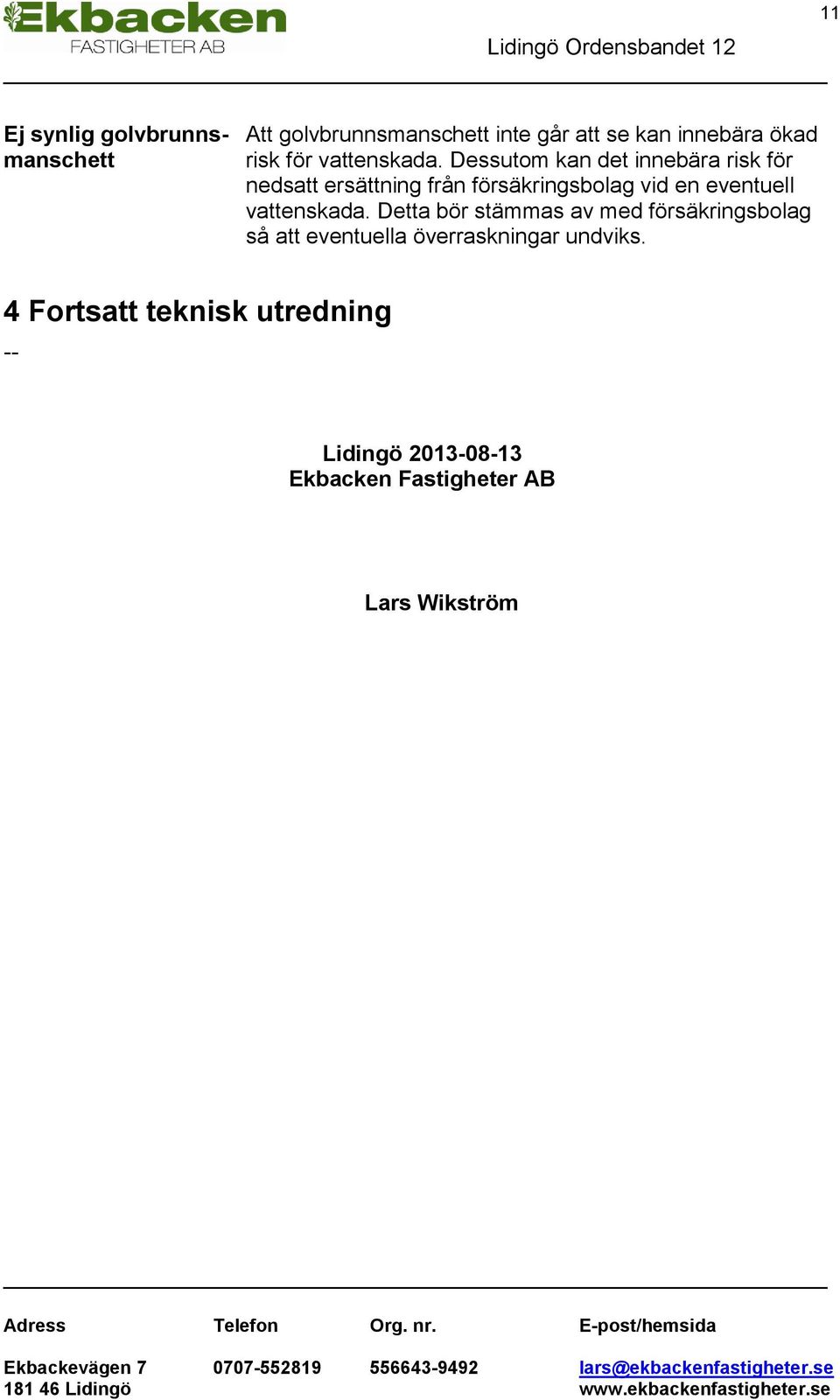 Dessutom kan det innebära risk för nedsatt ersättning från försäkringsbolag vid en eventuell