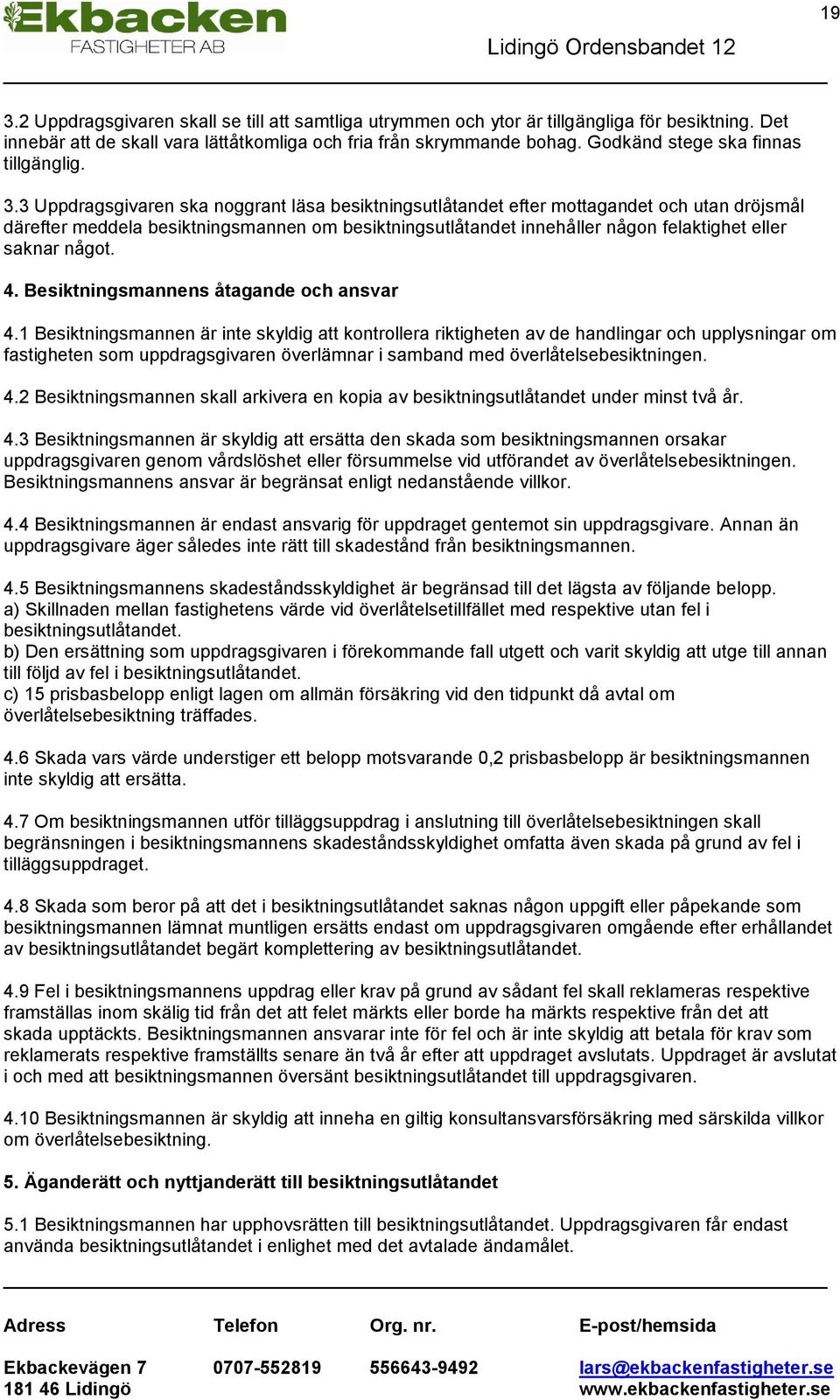 3 Uppdragsgivaren ska noggrant läsa besiktningsutlåtandet efter mottagandet och utan dröjsmål därefter meddela besiktningsmannen om besiktningsutlåtandet innehåller någon felaktighet eller saknar