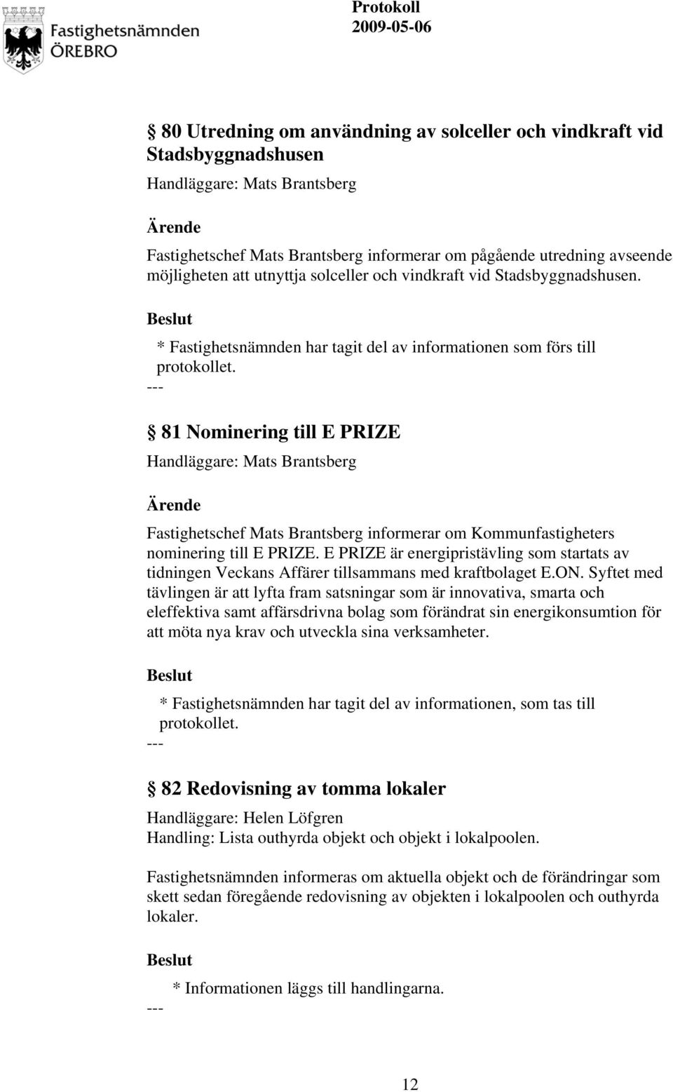 81 Nominering till E PRIZE Fastighetschef Mats Brantsberg informerar om Kommunfastigheters nominering till E PRIZE.