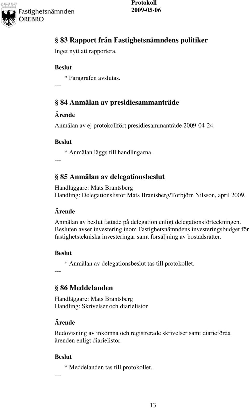 Anmälan av beslut fattade på delegation enligt delegationsförteckningen.