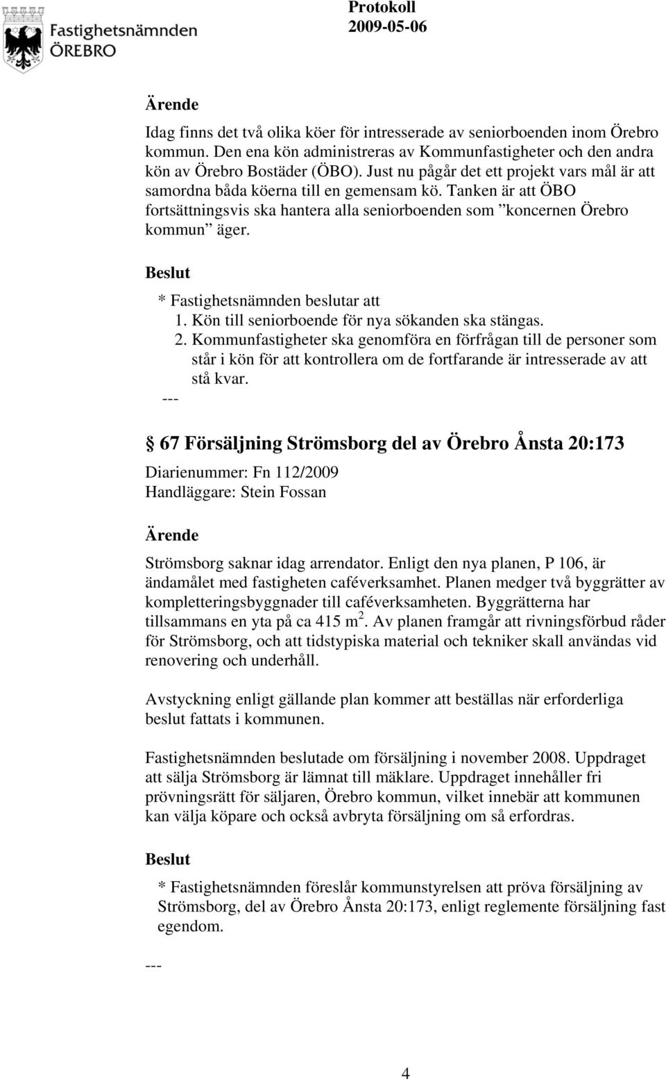 * Fastighetsnämnden beslutar att 1. Kön till seniorboende för nya sökanden ska stängas. 2.