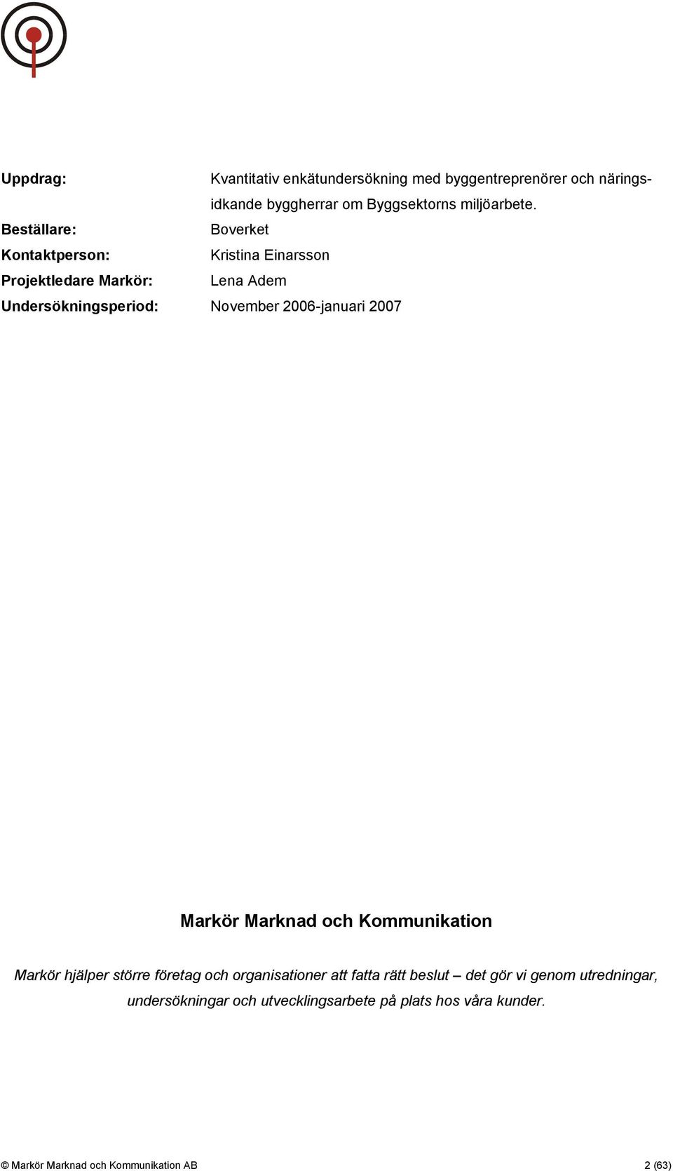 2006-januari 2007 Markör Marknad och Kommunikation Markör hjälper större företag och organisationer att fatta rätt beslut