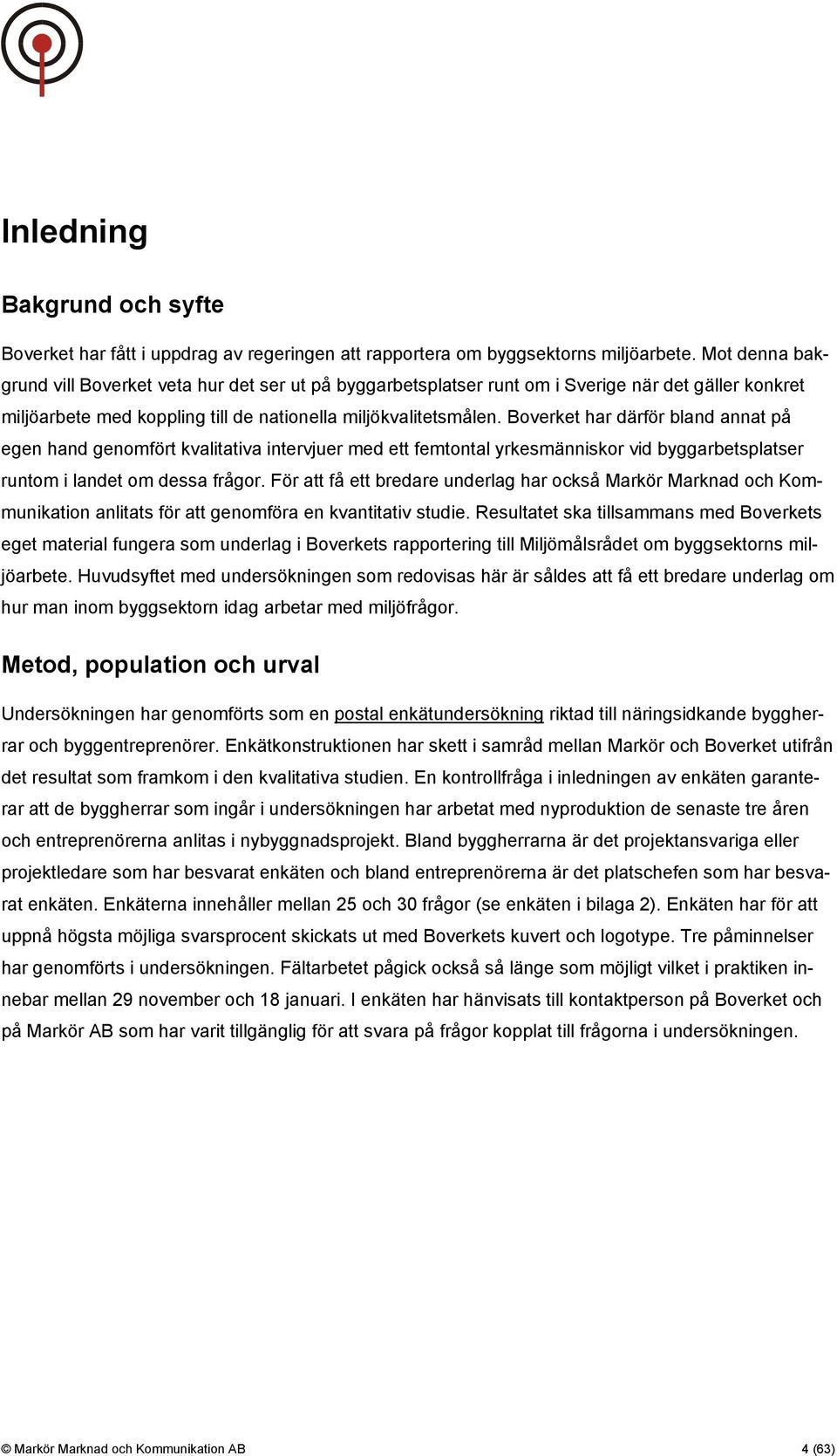 Boverket har därför bland annat på egen hand genomfört kvalitativa intervjuer med ett femtontal yrkesmänniskor vid byggarbetsplatser runtom i landet om dessa frågor.