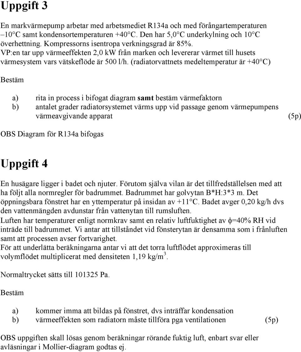 (radiatorvattnets medeltemperatur är +40 C) Bestäm a) rita in process i bifogat diagram samt bestäm värmefaktorn b) antalet grader radiatorsystemet värms upp vid passage genom värmepumpens