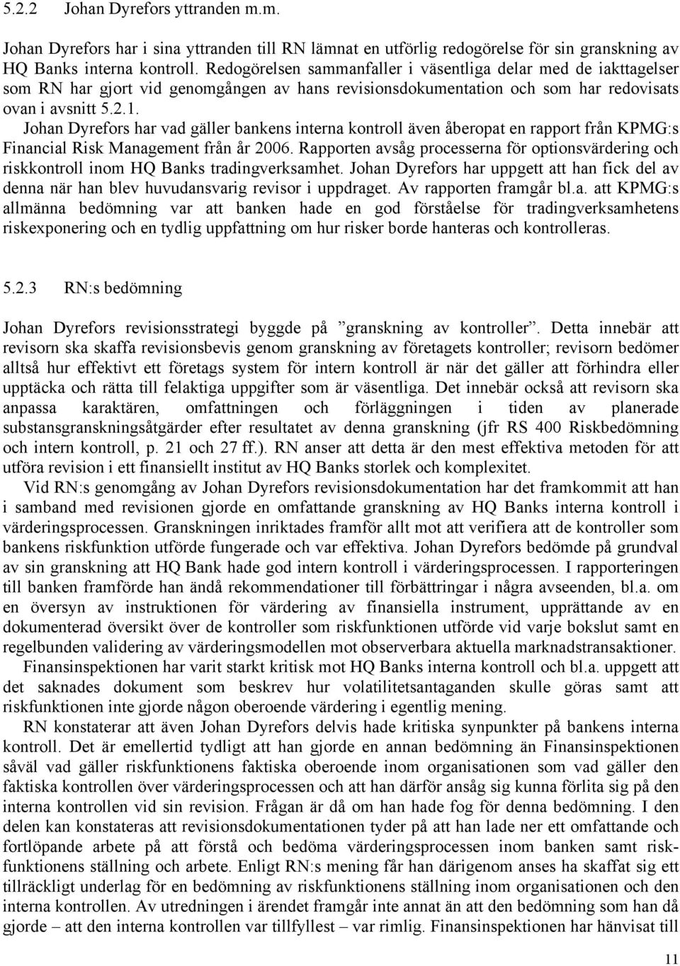 Johan Dyrefors har vad gäller bankens interna kontroll även åberopat en rapport från KPMG:s Financial Risk Management från år 2006.