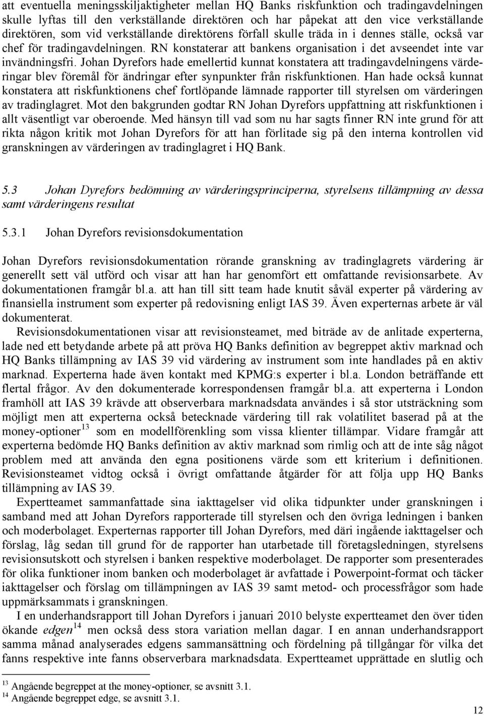 Johan Dyrefors hade emellertid kunnat konstatera att tradingavdelningens värderingar blev föremål för ändringar efter synpunkter från riskfunktionen.