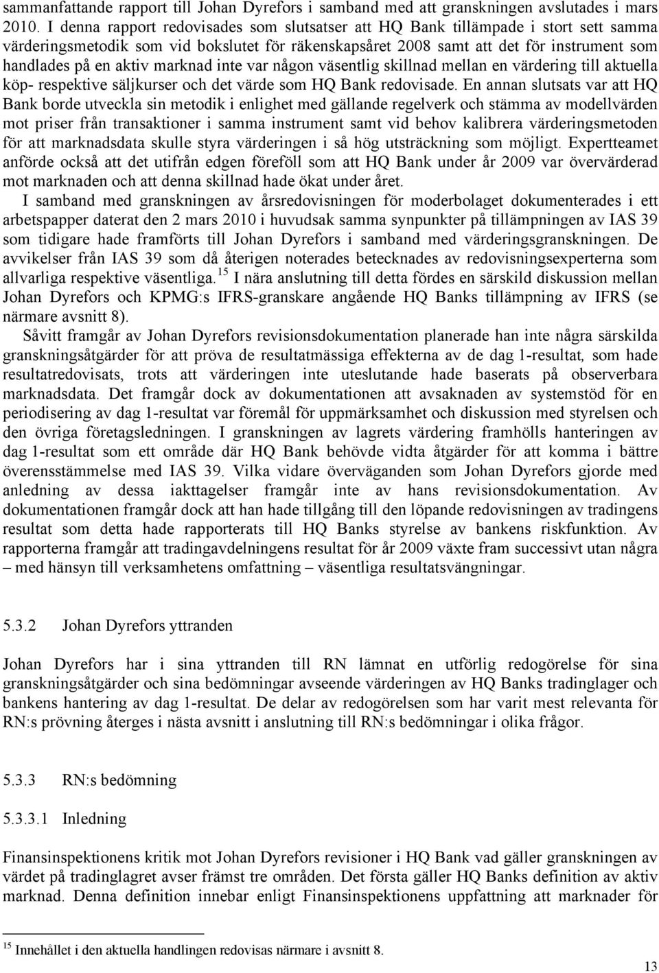 marknad inte var någon väsentlig skillnad mellan en värdering till aktuella köp- respektive säljkurser och det värde som HQ Bank redovisade.