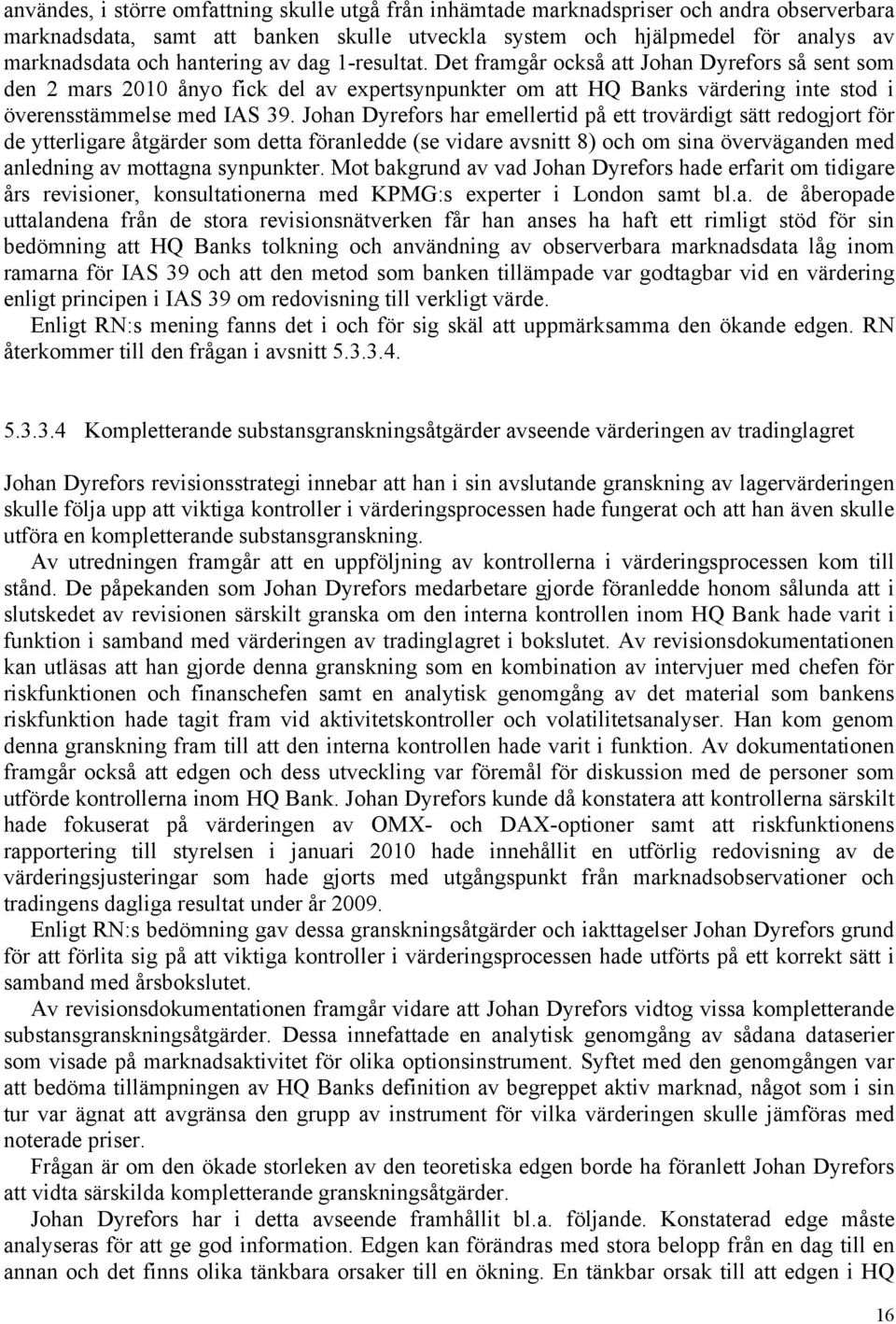 Johan Dyrefors har emellertid på ett trovärdigt sätt redogjort för de ytterligare åtgärder som detta föranledde (se vidare avsnitt 8) och om sina överväganden med anledning av mottagna synpunkter.