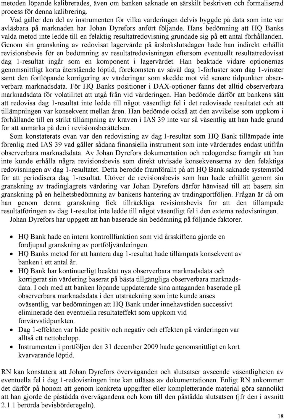 Hans bedömning att HQ Banks valda metod inte ledde till en felaktig resultatredovisning grundade sig på ett antal förhållanden.