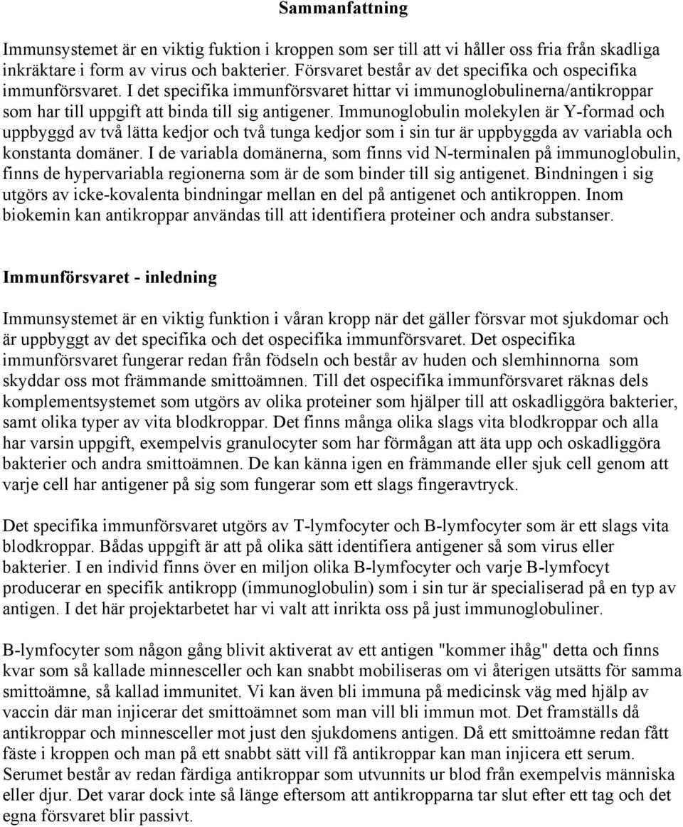 Immunoglobulin molekylen är Y-formad och uppbyggd av två lätta kedjor och två tunga kedjor som i sin tur är uppbyggda av variabla och konstanta domäner.